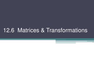 12.6 Matrices &amp; Transformations