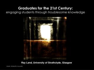 Graduates for the 21st Century: engaging students through troublesome knowledge