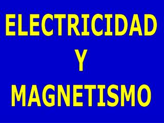 ELECTRICIDAD Y MAGNETISMO