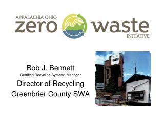 Bob J. Bennett Certified Recycling Systems Manager Director of Recycling Greenbrier County SWA
