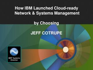 How IBM Launched Cloud-ready Network &amp; Systems Management by Choosing JEFF COTRUPE