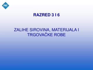 RAZRED 3 I 6 ZALIHE SIROVINA, MATERIJALA I TRGOVAČKE ROBE