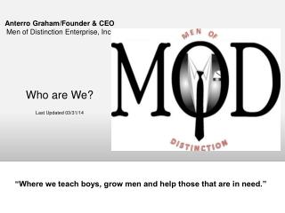 Anterro Graham/Founder &amp; CEO Men of Distinction Enterprise, Inc. Who are We? Last Updated 03/31/14