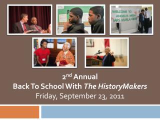 2 nd Annual Back To School With The HistoryMakers Friday, September 23, 2011