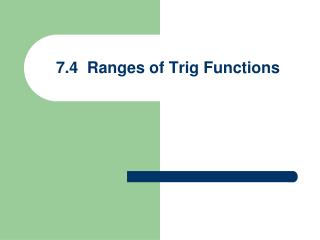 7.4 Ranges of Trig Functions