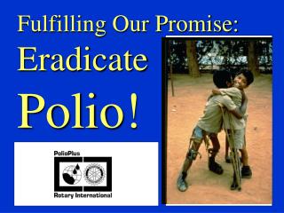 Fulfilling Our Promise: Eradicate Polio!