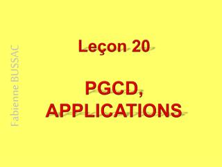 Leçon 20 PGCD, APPLICATIONS