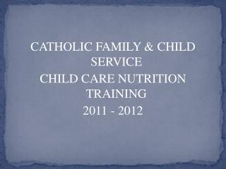 CATHOLIC FAMILY &amp; CHILD SERVICE CHILD CARE NUTRITION TRAINING 2011 - 2012
