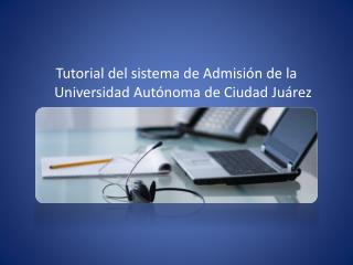 Tutorial del sistema de Admisión de la Universidad Autónoma de Ciudad Juárez