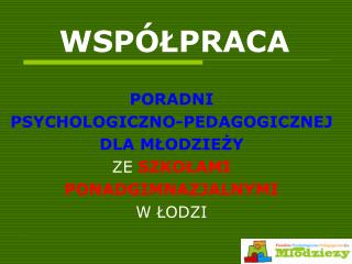 PORADNI PSYCHOLOGICZNO-PEDAGOGICZNEJ DLA MŁODZIEŻY ZE SZKOŁAMI PONADGIMNAZJALNYMI W ŁODZI