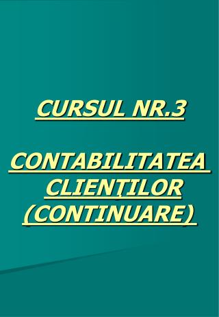 CURSUL NR.3 CONTABILITATEA CLIENŢILOR (CONTINUARE)