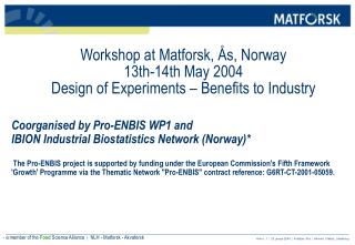 Workshop at Matforsk, Ås, Norway 13th-14th May 2004 Design of Experiments – Benefits to Industry