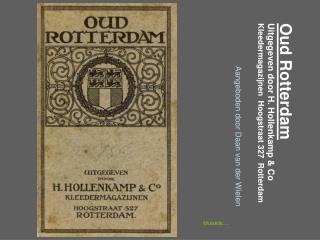 Oud Rotterdam Uitgegeven door H. Hollenkamp &amp; Co Kleedermagazijnen Hoogstraat 327 Rotterdam