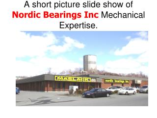 A short picture slide show of Nordic Bearings Inc Mechanical Expertise.