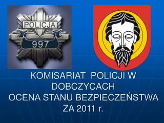 KOMISARIAT POLICJI W DOBCZYCACH OCENA STANU BEZPIECZEŃSTWA ZA 2011 r.