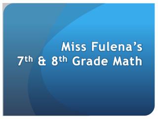 Miss Fulena’s 7 th &amp; 8 th Grade Math