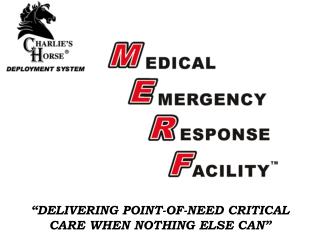 “DELIVERING POINT-OF-NEED CRITICAL CARE WHEN NOTHING ELSE CAN”