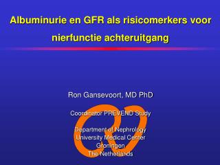 Ron Gansevoort, MD PhD Coordinator PREVEND Study Department of Nephrology