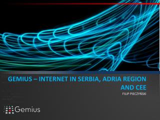 GEMIUS – INTERNET IN SERBIA, ADRIA REGION AND CEE FILIP PIECZYŃSKI