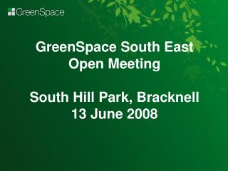 GreenSpace South East Open Meeting South Hill Park, Bracknell 13 June 2008