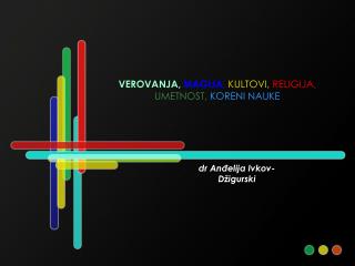 VEROVANJA, MAGIJA, KULTOVI, RELIGIJA, UMETNOST, KORENI NAUKE