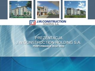 PREZENTACJA J.W.CONSTRUCTION HOLDING S.A. PERFORMANCE IN Q 1 200 9