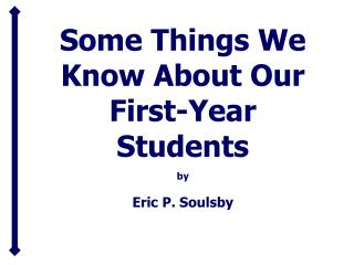 Some Things We Know About Our First-Year Students by Eric P. Soulsby
