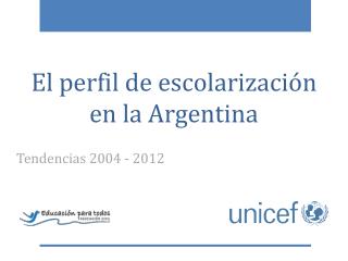 El perfil de escolarización en la Argentina Tendencias 2004 - 2012