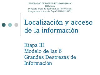 Localización y acceso de la información Etapa III Modelo de las 6 Grandes Destrezas de Información