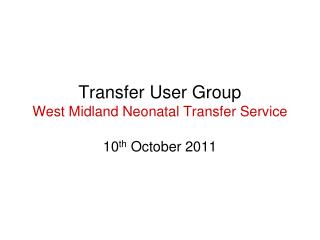 Transfer User Group West Midland Neonatal Transfer Service