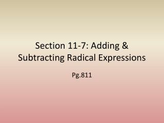 Section 11-7: Adding &amp; Subtracting Radical Expressions
