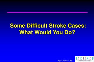Some Difficult Stroke Cases: What Would You Do?
