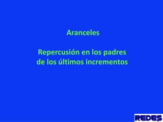 Aranceles Repercusión en los padres de los últimos incrementos