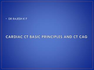 CARDIAC CT BASIC PRINCIPLES AND CT CAG