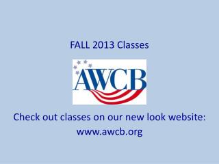 FALL 2013 Classes Check out classes on our new look website: awcb