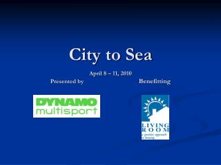 City to Sea April 8 – 11, 2010 Presented by 			 Benefitting