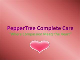 PepperTree Complete Care “Where Compassion Meets the Heart”