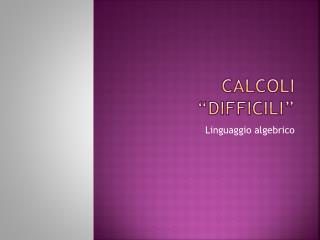 CALCOLI “DIFFICILI”