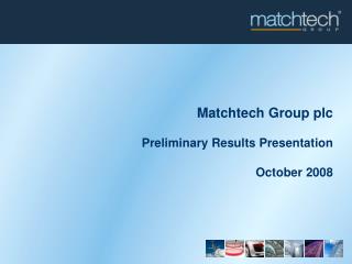 Matchtech Group plc Preliminary Results Presentation October 2008