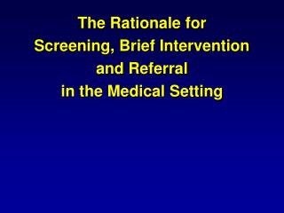 The Rationale for Screening, Brief Intervention and Referral in the Medical Setting