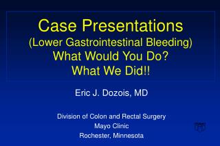 Case Presentations (Lower Gastrointestinal Bleeding) What Would You Do? What We Did!!