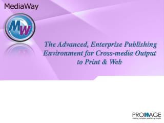 The Advanced, Enterprise Publishing Environment for Cross-media Output to Print &amp; Web