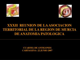 XXXII REUNION DE LA ASOCIACION TERRITORIAL DE LA REGION DE MURCIA DE ANATOMIA PATOLOGICA