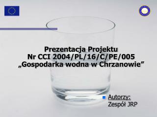 Prezentacja Projektu Nr CCI 2004/PL/16/C/PE/005 „Gospodarka wodna w Chrzanowie”