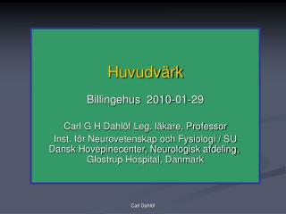 Huvudvärk Billingehus 2010-01-29 Carl G H Dahlöf Leg. läkare, Professor