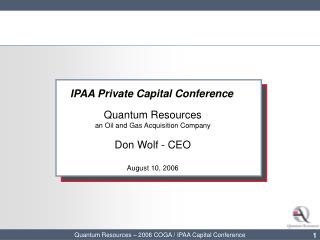 IPAA Private Capital Conference Quantum Resources an Oil and Gas Acquisition Company