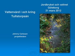 Vattenvård i och kring Tullstorpsån Johnny Carlsson projektledare