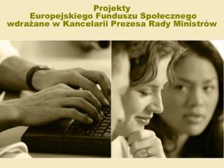 Projekty Europejskiego Funduszu Społecznego wdrażane w Kancelarii Prezesa Rady Ministrów