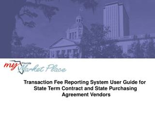 Transaction Fee Reporting System User Guide for State Term Contract and State Purchasing