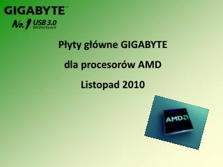 P ł yty g ł ówne GIGABYTE dla procesorów AMD Listopad 2010